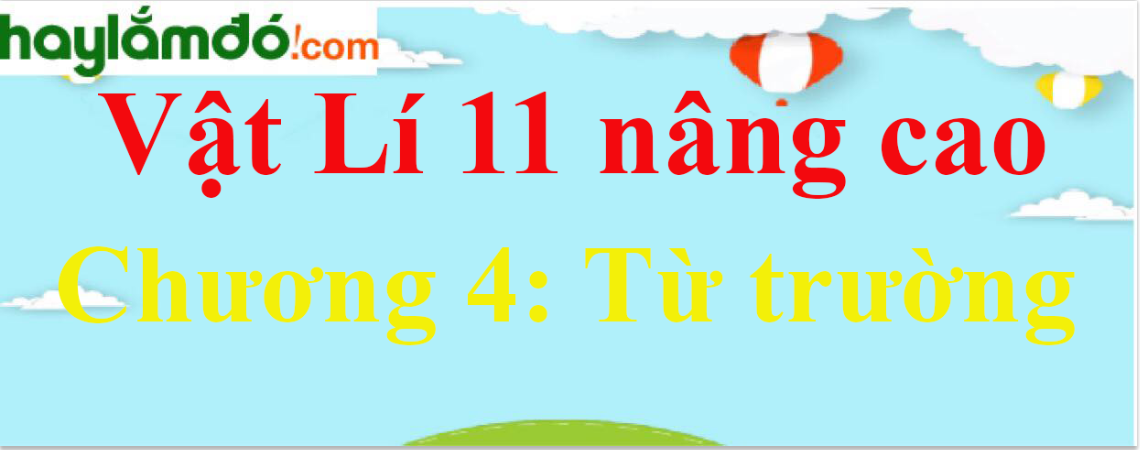 Giải Vật Lí 11 nâng cao Chương 4: Từ trường