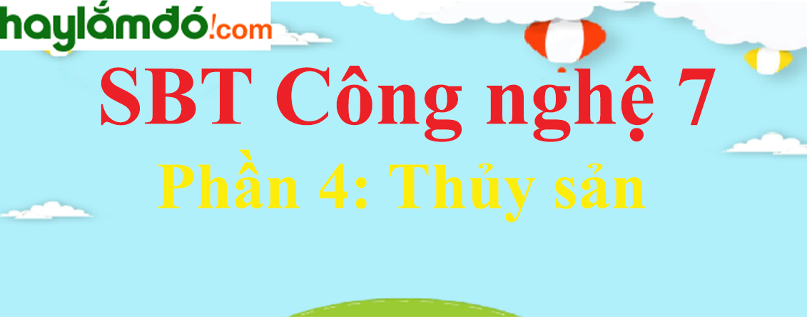 Giải SBT Công nghệ lớp 7 Phần 4: Thủy sản