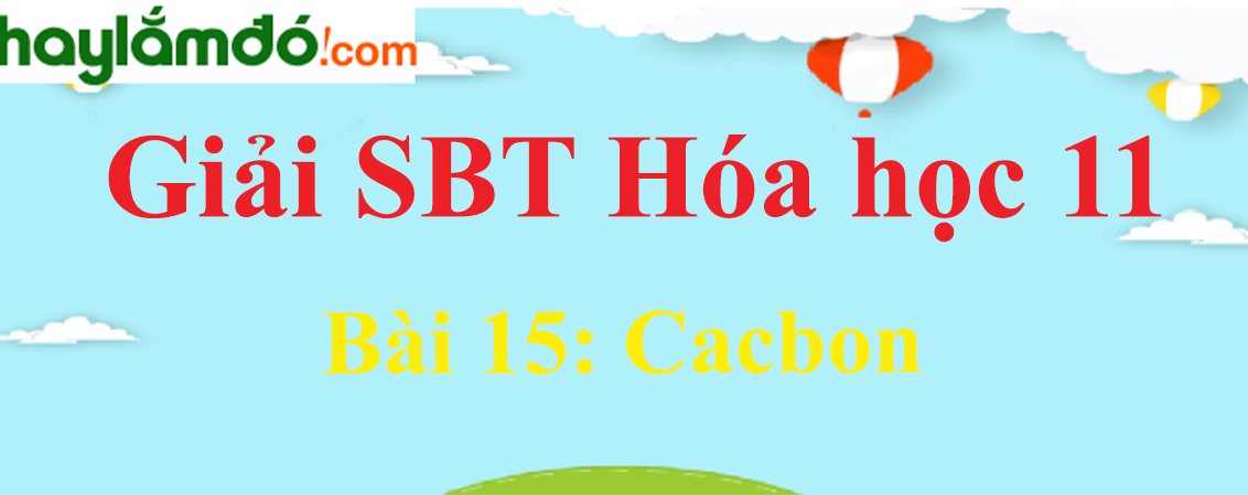 SBT Hóa 11 Bài 15: Cacbon | Giải sách bài tập Hóa học 11