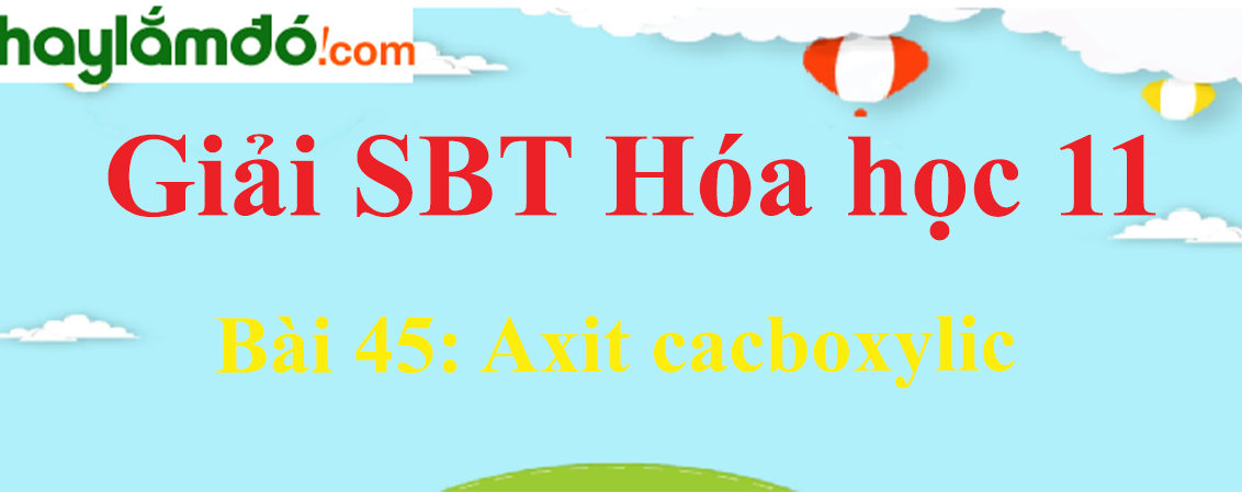 SBT Hóa 11 Bài 45: Axit cacboxylic | Giải sách bài tập Hóa học 11