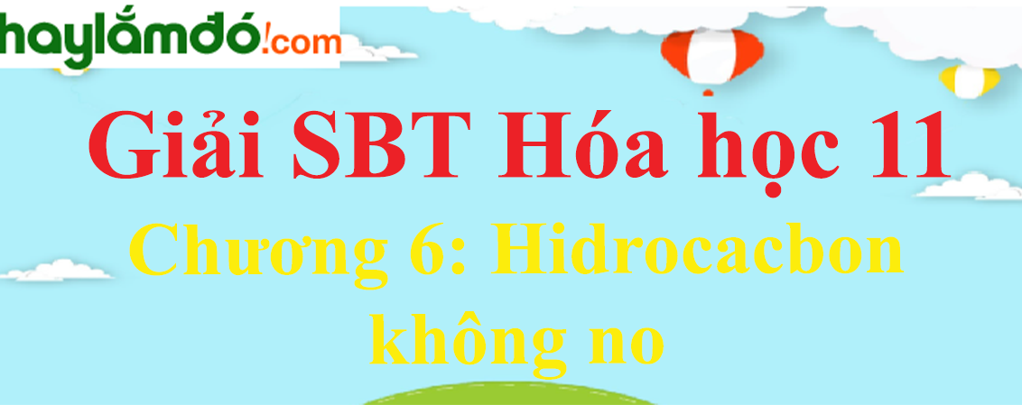 SBT Hóa học 11 Chương 6: Hidrocacbon không no | Giải sách bài tập Hóa học 11