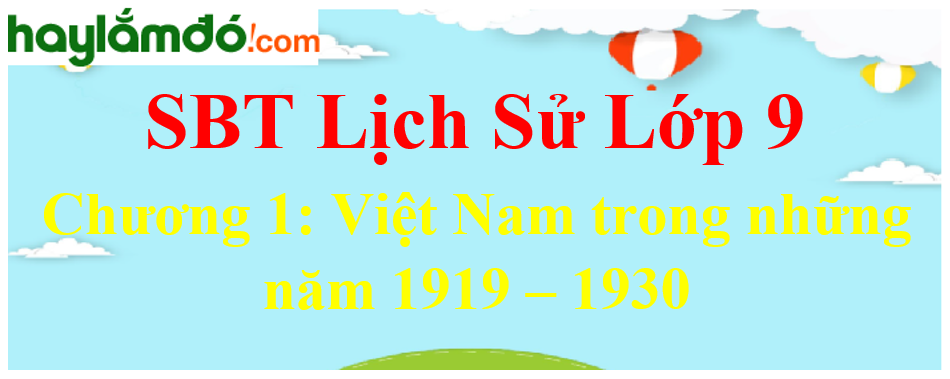 Giải SBT Lịch Sử lớp 9 Chương 1: Việt Nam trong những năm 1919 - 1930