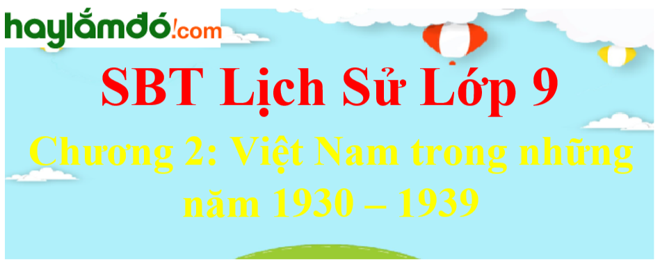 Giải SBT Lịch Sử lớp 9 Chương 2: Việt Nam trong những năm 1930 - 1939