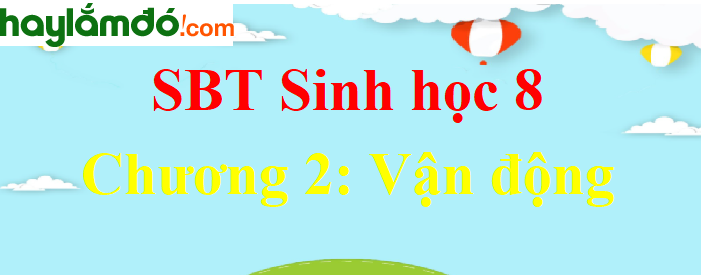 Giải SBT Sinh học lớp 8 Chương 2: Vận động