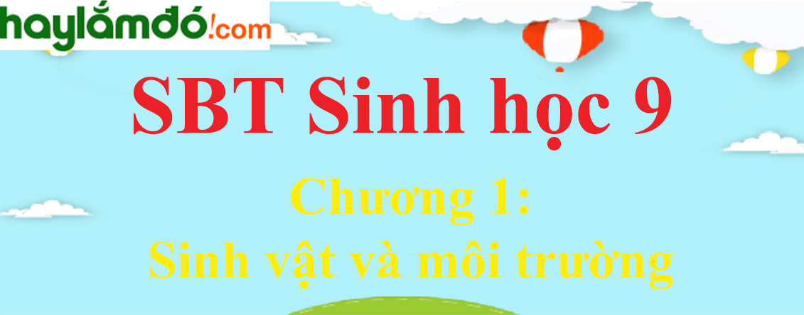 Giải SBT Sinh học lớp 9 Chương 1: Sinh vật và môi trường