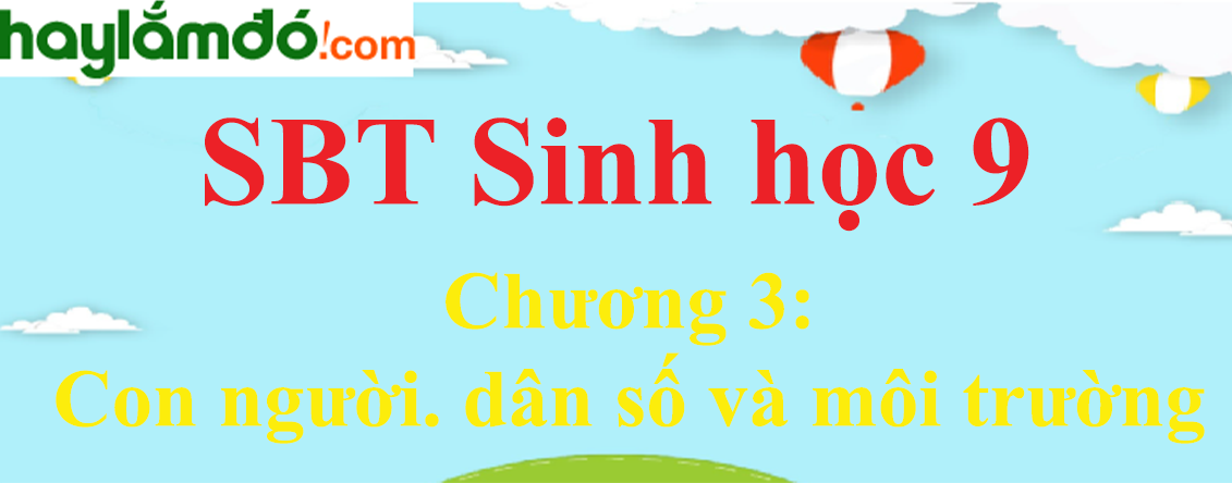 Giải SBT Sinh học lớp 9 Chương 3: Con người. dân số và môi trường