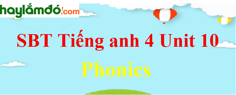 Giải Sách bài tập Tiếng Anh lớp 4 Unit 10 Phonics trang 40 