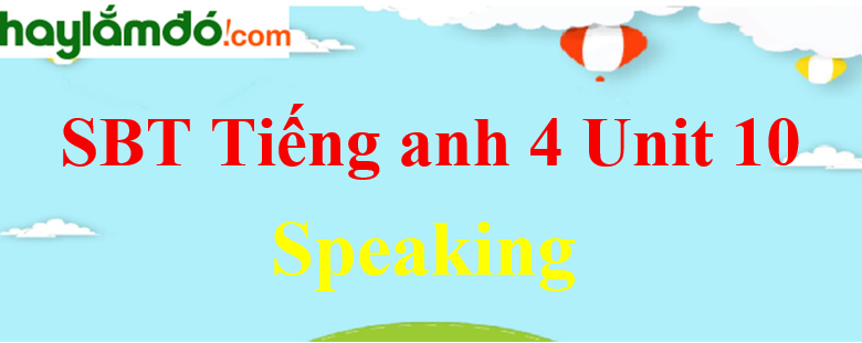 Giải Sách bài tập Tiếng Anh lớp 4 Unit 10 Speaking trang 42