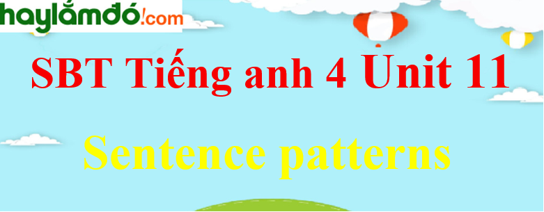 Giải Sách bài tập Tiếng Anh lớp 4 Unit 11 Sentence patterns trang 45-46