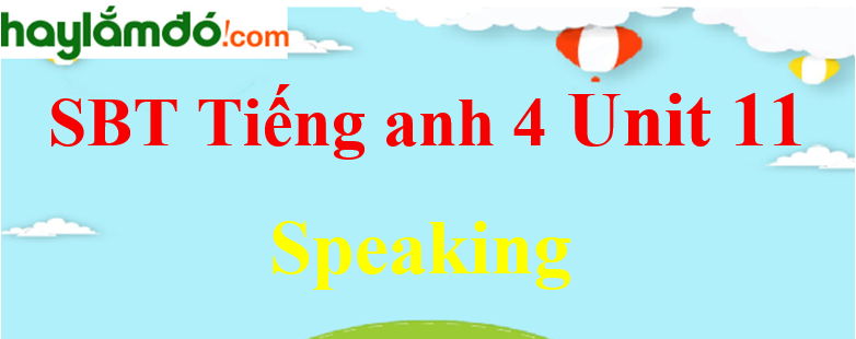 Giải Sách bài tập Tiếng Anh lớp 4 Unit 11 Speaking trang 46