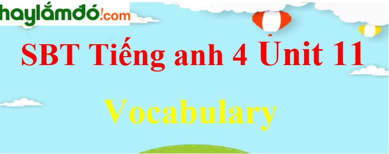Giải Sách bài tập Tiếng Anh lớp 4 Unit 11 Vocabulary trang 44-45