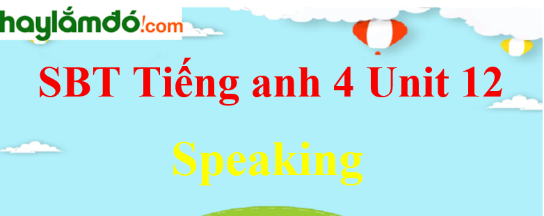 Giải Sách bài tập Tiếng Anh lớp 4 Unit 12 Speaking trang 50