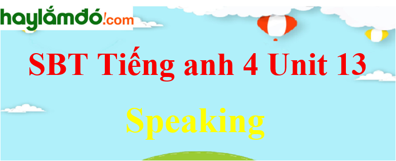 Giải Sách bài tập Tiếng Anh lớp 4 Unit 13 Speaking trang 54