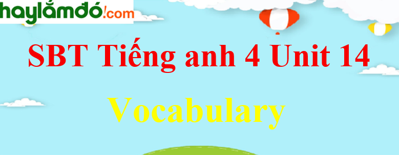 Giải Sách bài tập Tiếng Anh lớp 4 Unit 14 Vocabulary trang 56-57