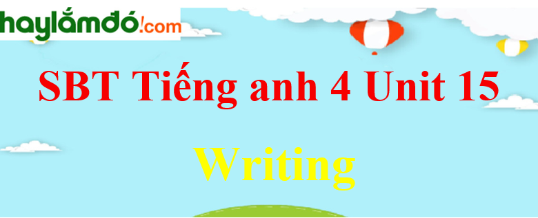 Giải Sách bài tập Tiếng Anh lớp 4 Unit 15 Writing trang 63