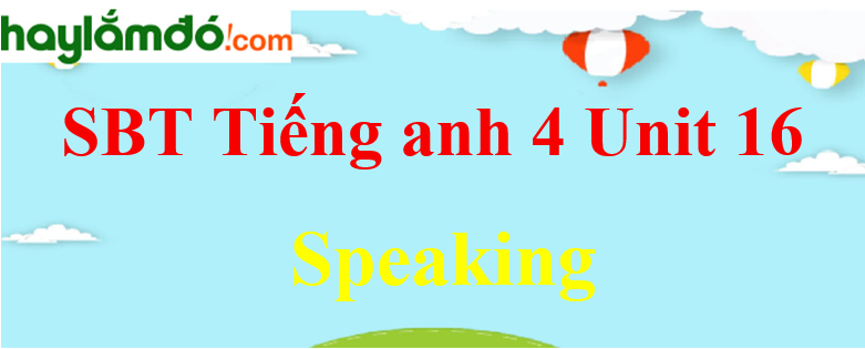 Giải Sách bài tập Tiếng Anh lớp 4 Unit 16 Speaking trang 66