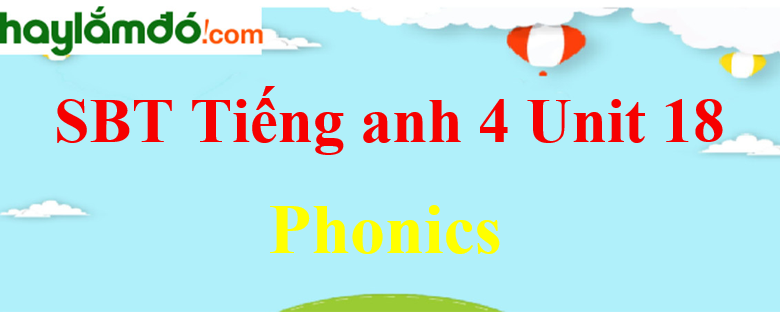 Giải Sách bài tập Tiếng Anh lớp 4 Unit 18 Phonics trang 72