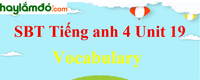 Giải Sách bài tập Tiếng Anh lớp 4 Unit 19 Vocabulary trang 76-77
