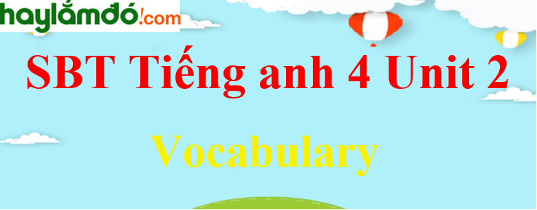 Giải Sách bài tập Tiếng Anh lớp 4 Unit 2 Vocabulary trang 8-9 
