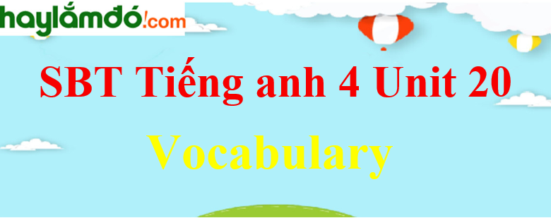 Giải Sách bài tập Tiếng Anh lớp 4 Unit 20 Vocabulary trang 76-77