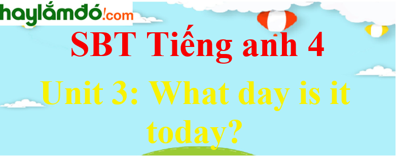 Giải Sách bài tập Tiếng Anh lớp 4 Unit 3: What day is it today