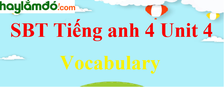 Giải Sách bài tập Tiếng Anh lớp 4 Unit 4 Vocabulary trang 16-17 