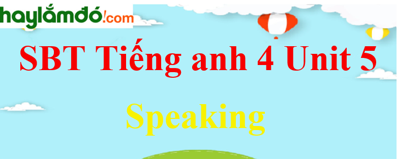 Giải Sách bài tập Tiếng Anh lớp 4 Unit 5 Speaking trang 22