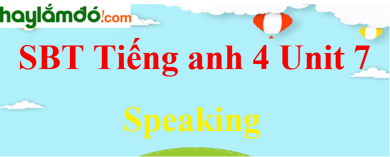 Giải Sách bài tập Tiếng Anh lớp 4 Unit 7 Speaking trang 30