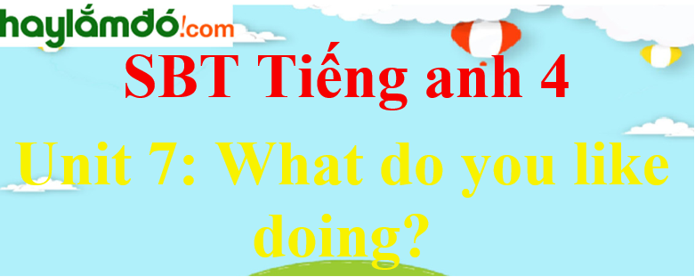 Giải Sách bài tập Tiếng Anh lớp 4 Unit 7: What do you like doing