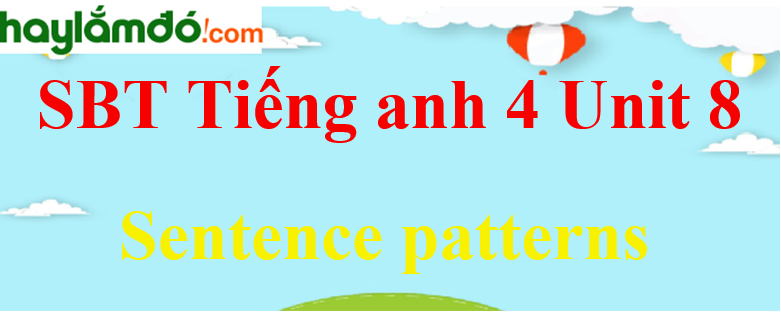 Giải Sách bài tập Tiếng Anh lớp 4 Unit 8 Sentence patterns trang 33-34