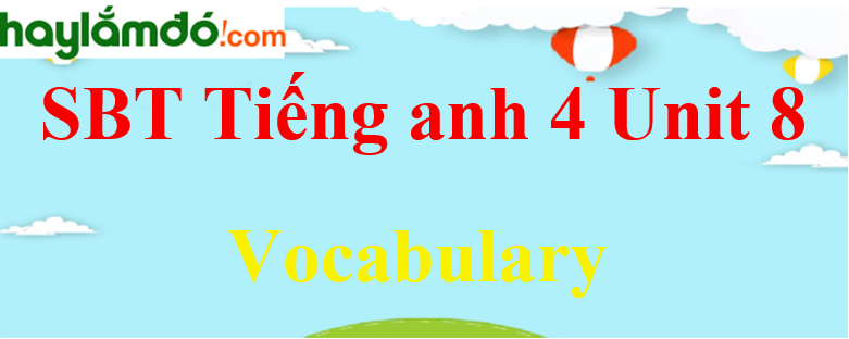 Giải Sách bài tập Tiếng Anh lớp 4 Unit 8 Vocabulary trang 32-33