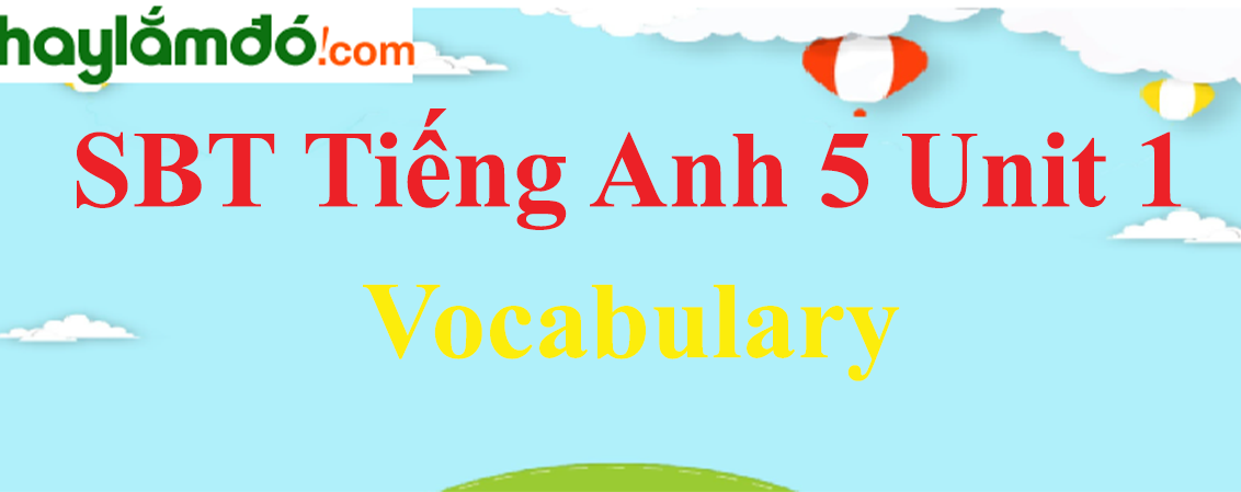 Giải Sách bài tập Tiếng Anh lớp 5 Unit 1: Vocabulary trang 4-5