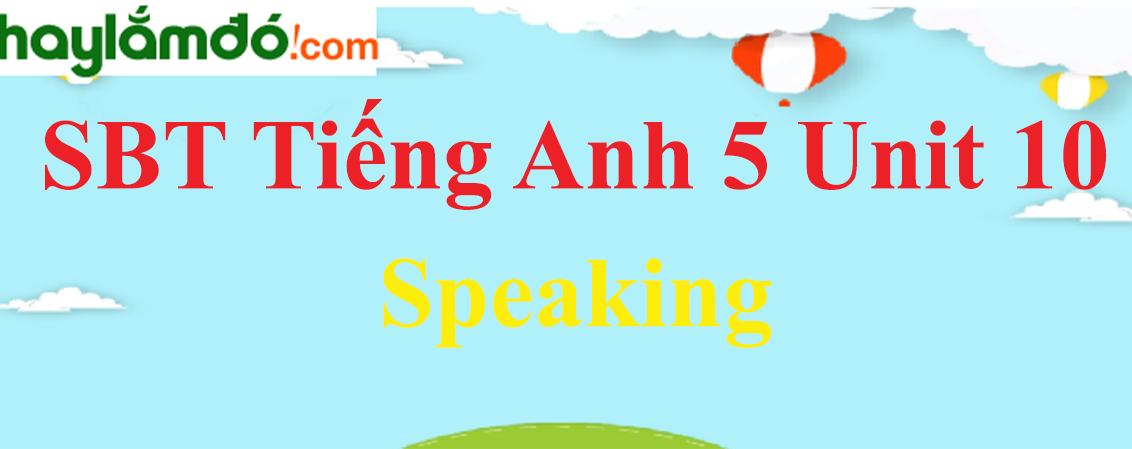 Giải Sách bài tập Tiếng Anh lớp 5 Unit 10: Speaking trang 42