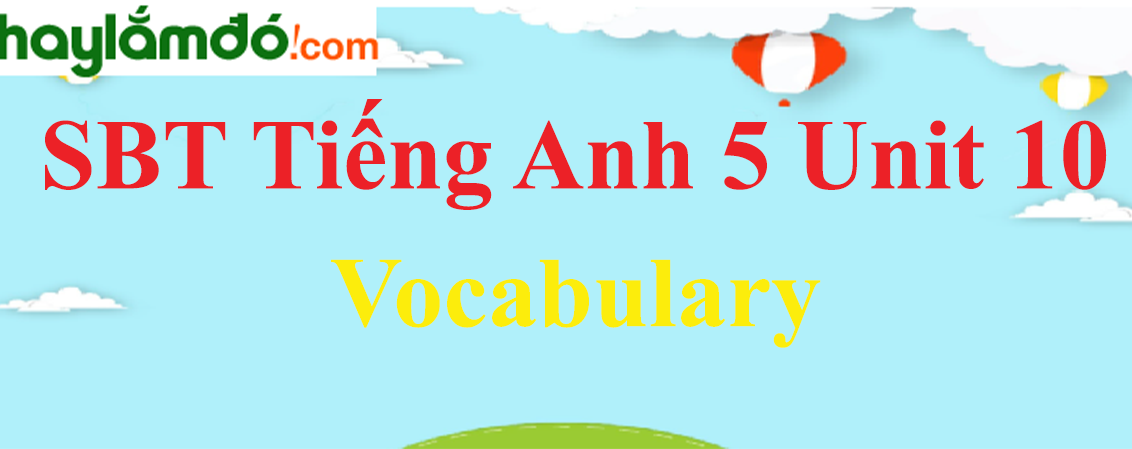 Giải Sách bài tập Tiếng Anh lớp 5 Unit 10: Vocabulary trang 40-41