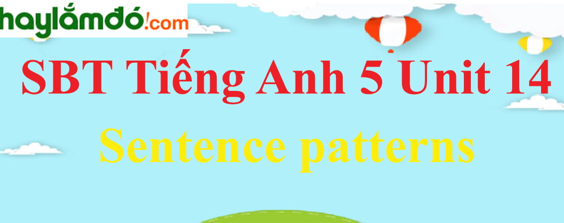 Giải Sách bài tập Tiếng Anh lớp 5 Unit 14: Sentence patterns trang 57-58