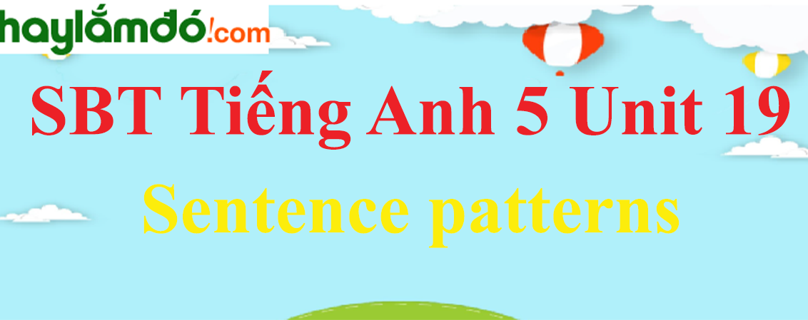 Giải Sách bài tập Tiếng Anh lớp 5 Unit 19: Sentence patterns trang 77