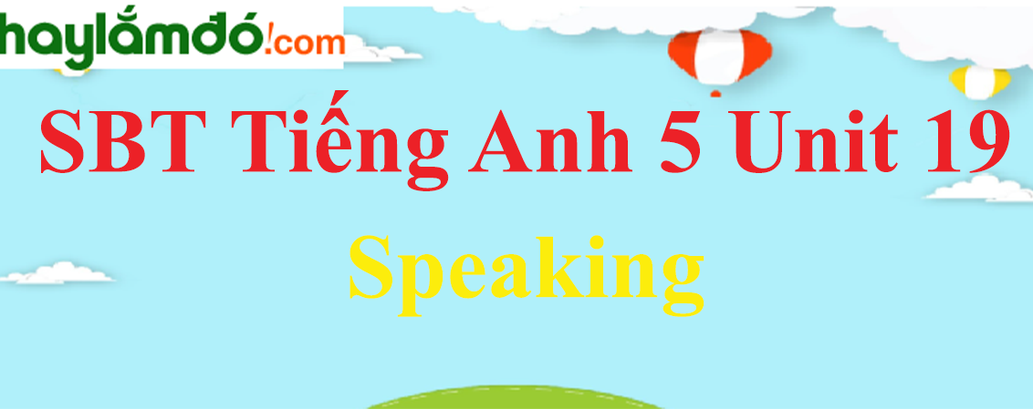 Giải Sách bài tập Tiếng Anh lớp 5 Unit 19: Speaking trang 78