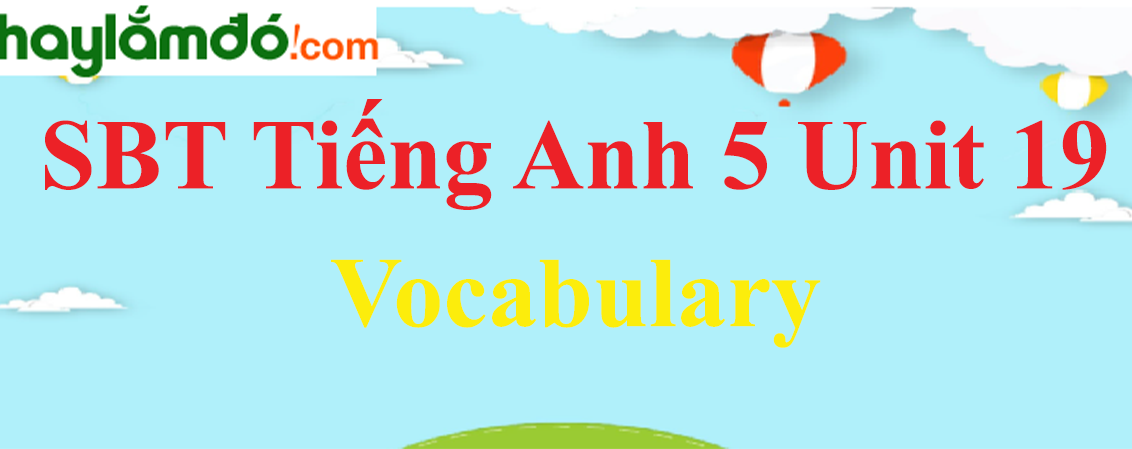 Giải Sách bài tập Tiếng Anh lớp 5 Unit 19: Vocabulary trang 76-77