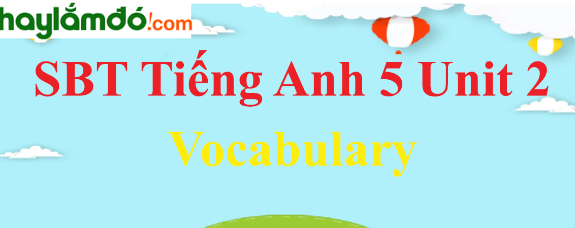Giải Sách bài tập Tiếng Anh lớp 5 Unit 2: Vocabulary trang 8-9