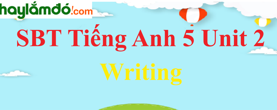 Giải Sách bài tập Tiếng Anh lớp 5 Unit2: Writing trang 11