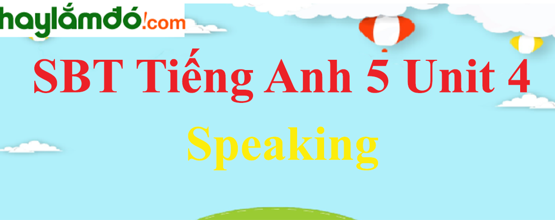 Giải Sách bài tập Tiếng Anh lớp 5 Unit 4: Speaking trang 18