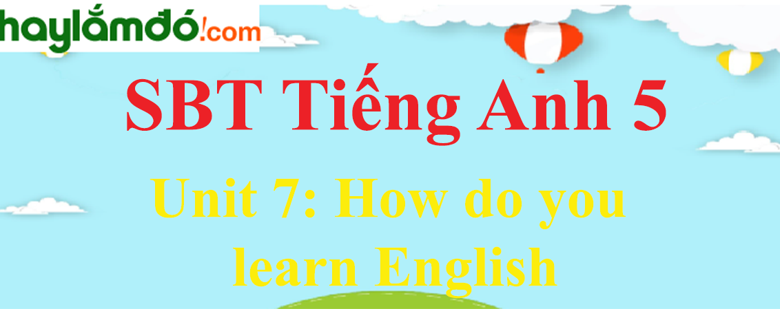 Giải Sách bài tập Tiếng Anh lớp 5 Unit 7: How do you learn English