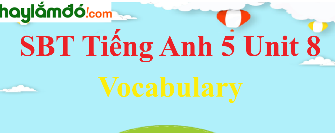 Giải Sách bài tập Tiếng Anh lớp 5 Unit 8: Vocabulary trang 32-33
