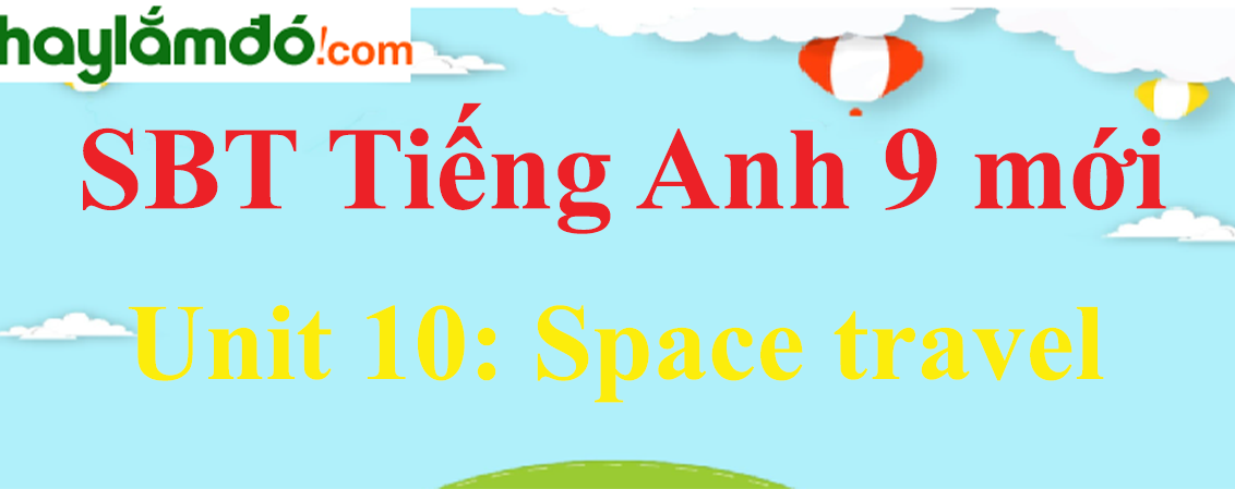 Giải SBT Tiếng Anh lớp 9 mới Unit 10: Space travel
