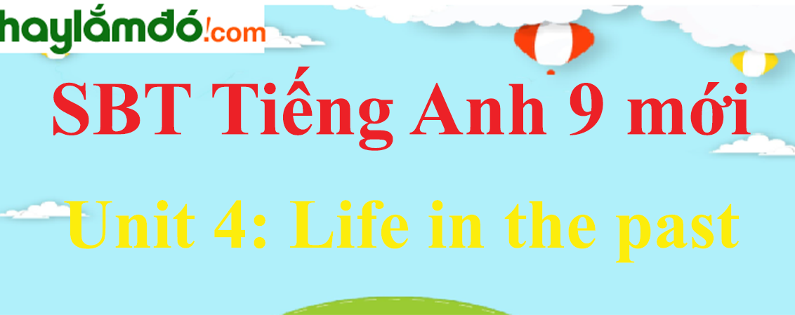Giải SBT Tiếng Anh lớp 9 mới Unit 4: Life in the past