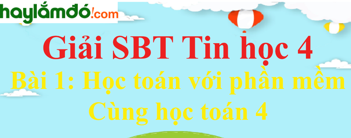 Giải sách bài tập Tin học lớp 4 Bài 1: Học toán với phần mềm Cùng học toán 4