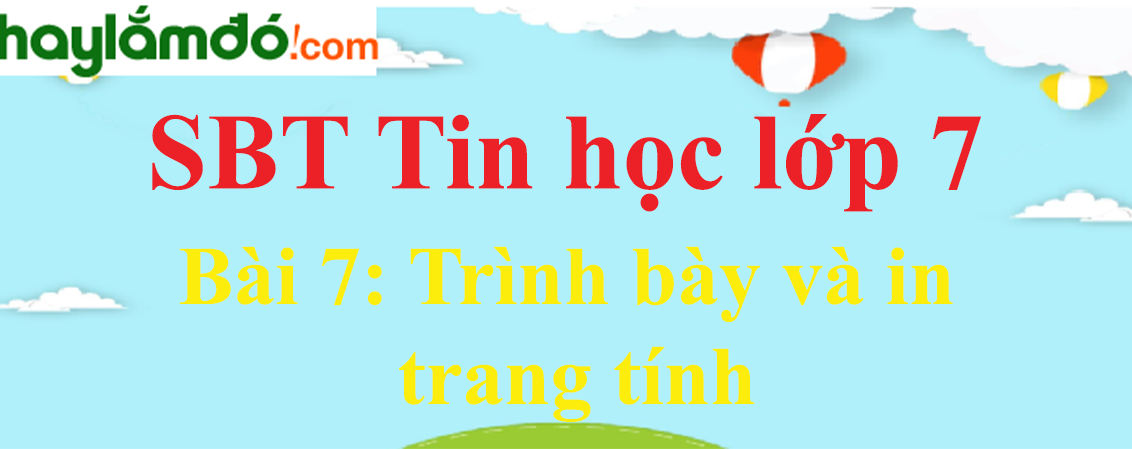 Giải SBT Tin học lớp 7 Bài 7: Trình bày và in trang tính