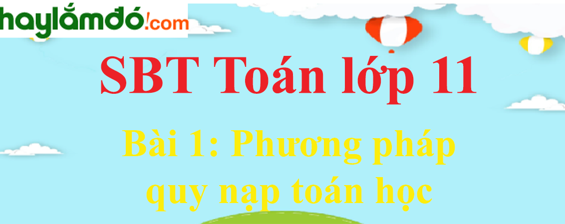 Giải SBT toán lớp 11 Bài 1: Phương pháp quy nạp toán học