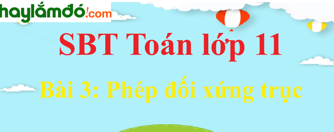 Giải SBT toán lớp 11 Bài 3: Phép đối xứng trục