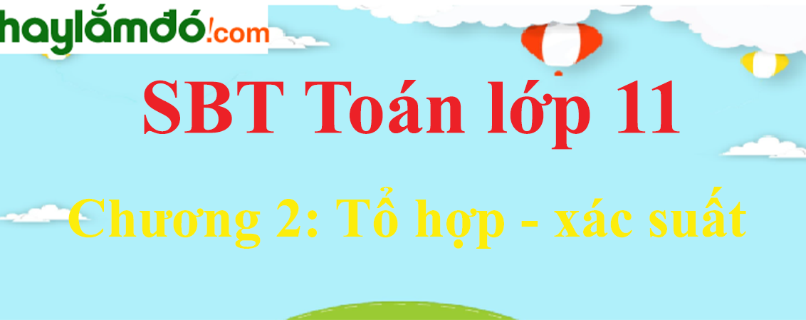 Giải SBT toán lớp 11 Chương 2: Tổ hợp - xác suất